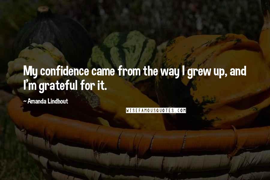 Amanda Lindhout Quotes: My confidence came from the way I grew up, and I'm grateful for it.