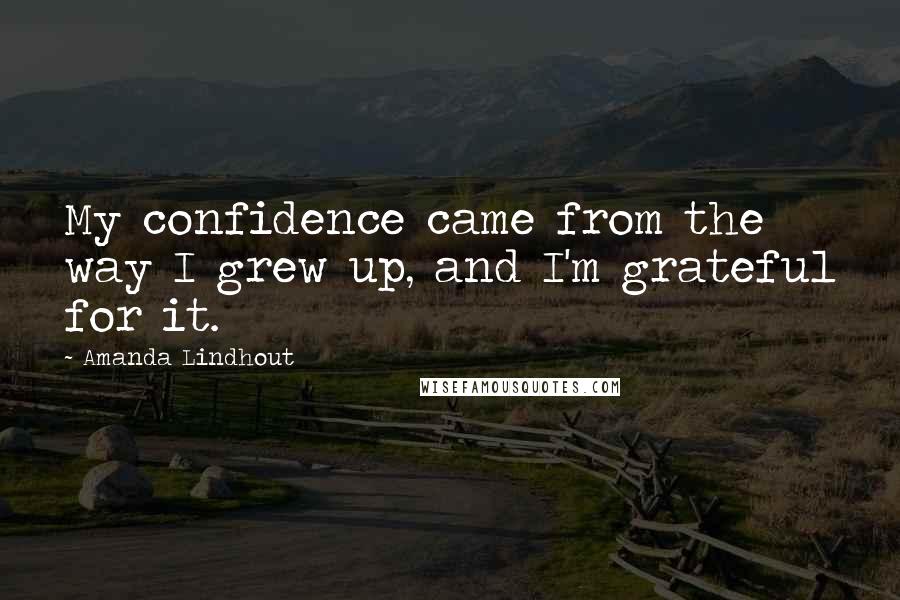 Amanda Lindhout Quotes: My confidence came from the way I grew up, and I'm grateful for it.