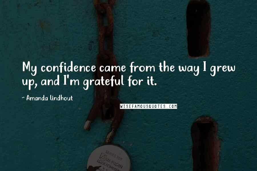 Amanda Lindhout Quotes: My confidence came from the way I grew up, and I'm grateful for it.