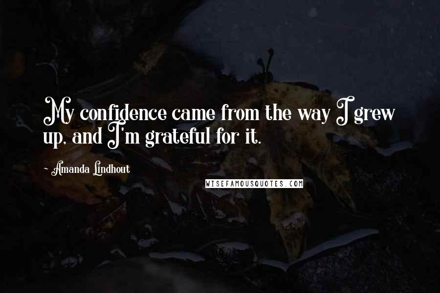 Amanda Lindhout Quotes: My confidence came from the way I grew up, and I'm grateful for it.