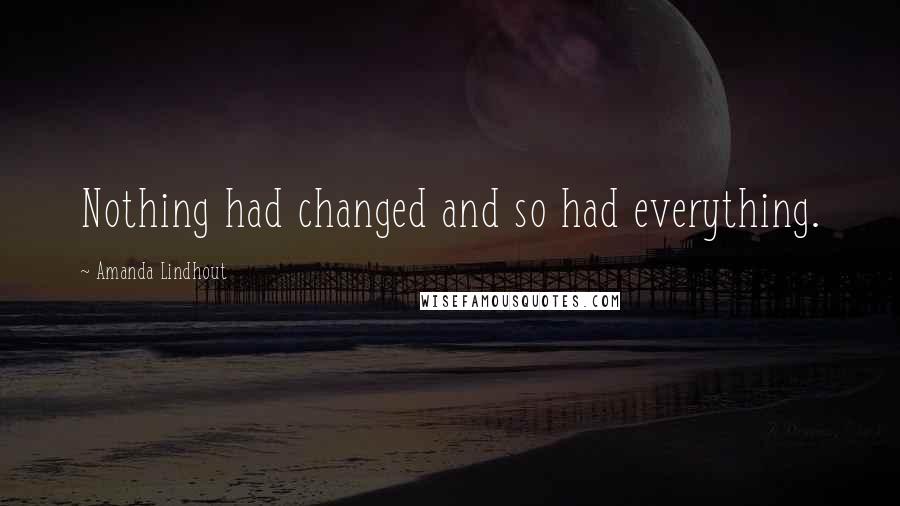 Amanda Lindhout Quotes: Nothing had changed and so had everything.