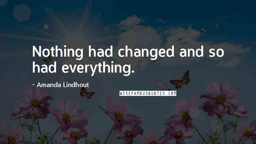 Amanda Lindhout Quotes: Nothing had changed and so had everything.