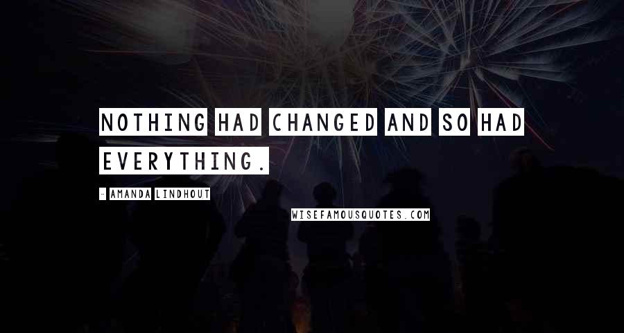 Amanda Lindhout Quotes: Nothing had changed and so had everything.