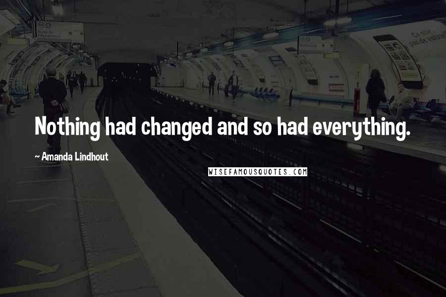 Amanda Lindhout Quotes: Nothing had changed and so had everything.