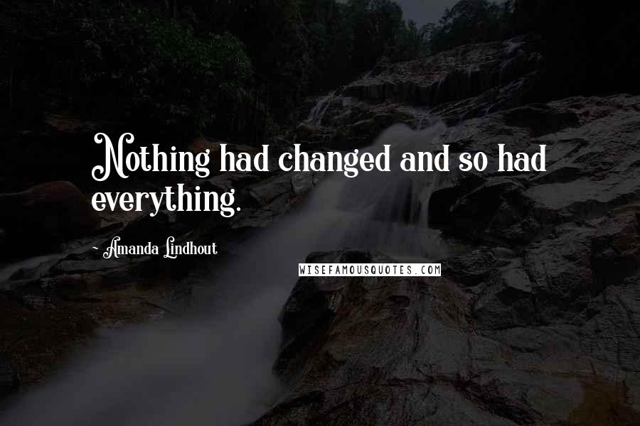 Amanda Lindhout Quotes: Nothing had changed and so had everything.