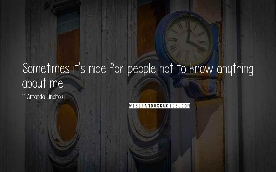 Amanda Lindhout Quotes: Sometimes it's nice for people not to know anything about me.