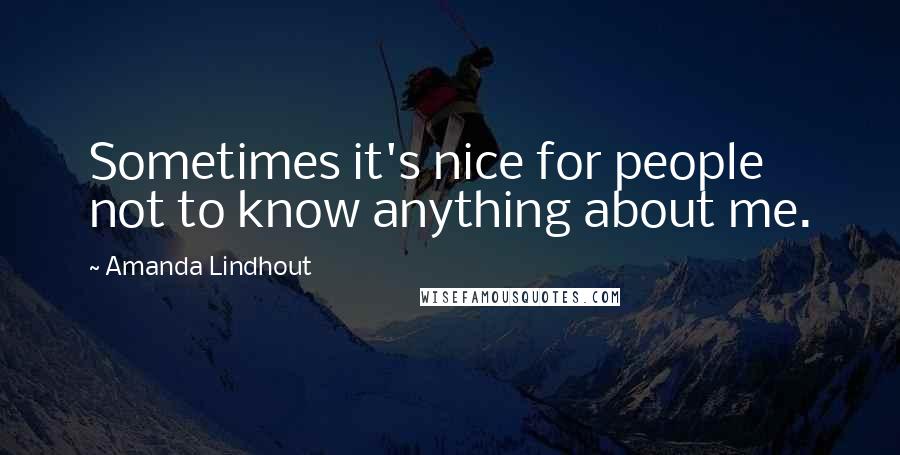 Amanda Lindhout Quotes: Sometimes it's nice for people not to know anything about me.