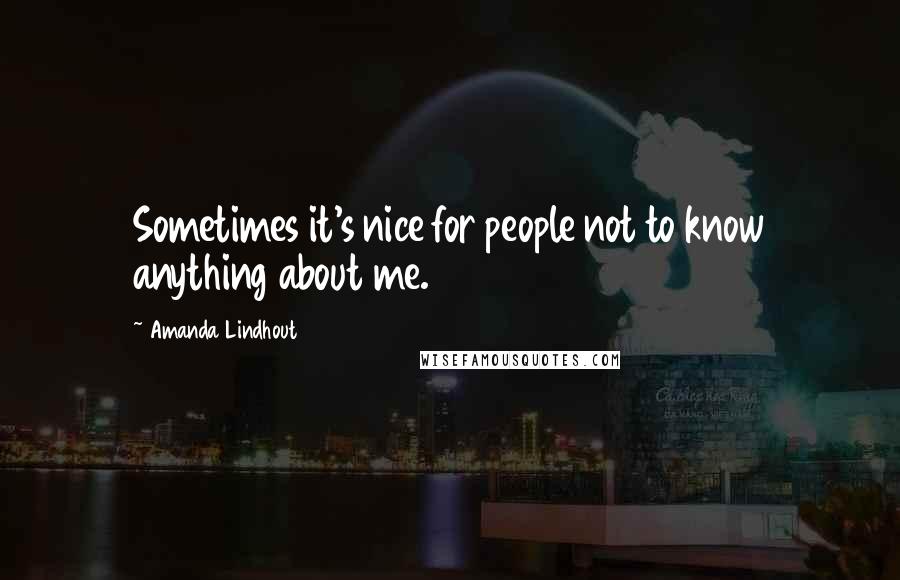 Amanda Lindhout Quotes: Sometimes it's nice for people not to know anything about me.