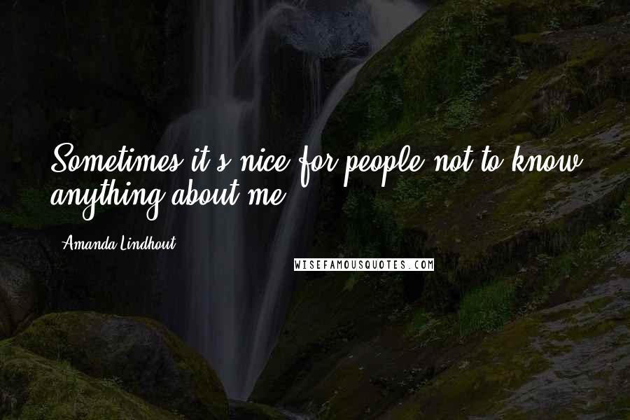 Amanda Lindhout Quotes: Sometimes it's nice for people not to know anything about me.