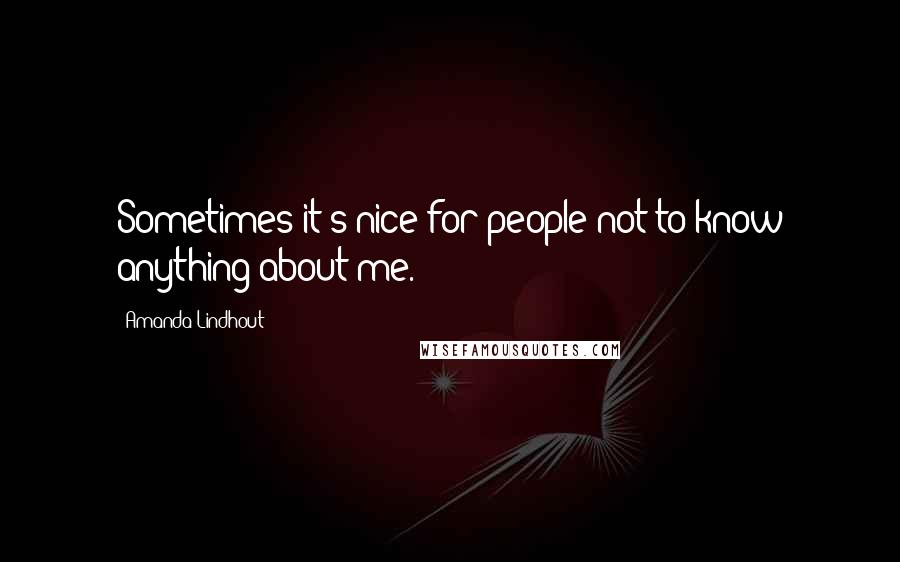 Amanda Lindhout Quotes: Sometimes it's nice for people not to know anything about me.