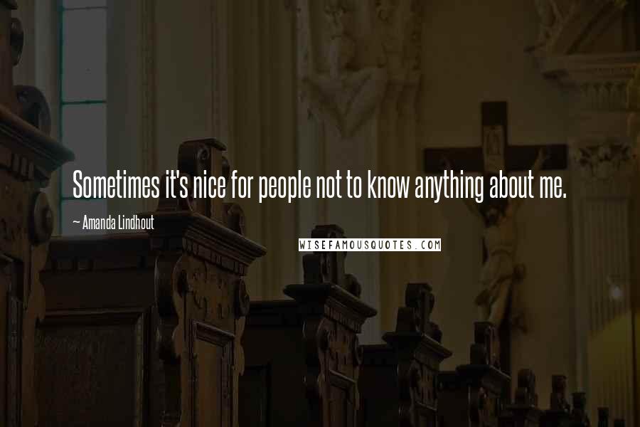 Amanda Lindhout Quotes: Sometimes it's nice for people not to know anything about me.