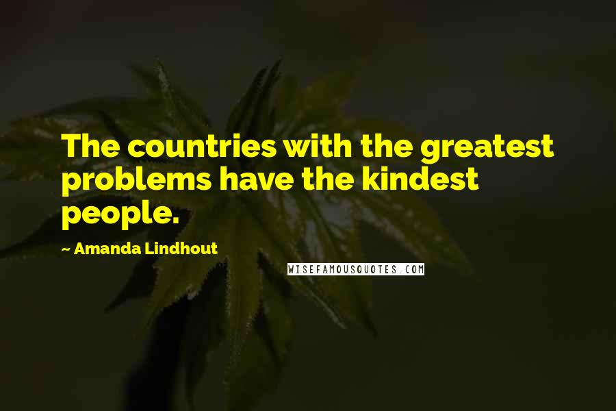 Amanda Lindhout Quotes: The countries with the greatest problems have the kindest people.