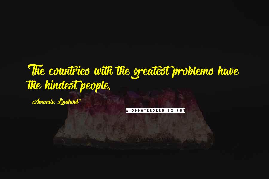 Amanda Lindhout Quotes: The countries with the greatest problems have the kindest people.