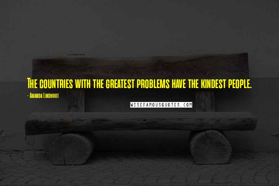 Amanda Lindhout Quotes: The countries with the greatest problems have the kindest people.