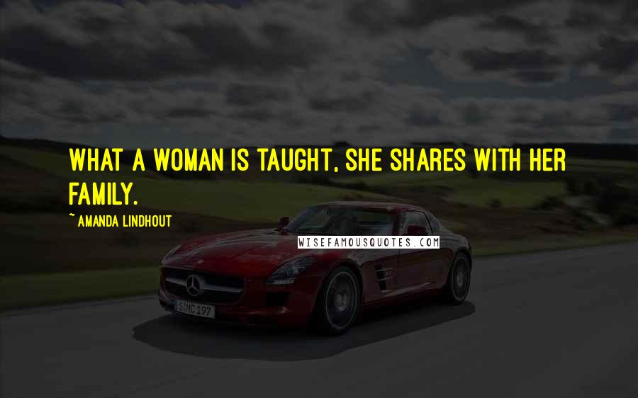 Amanda Lindhout Quotes: What a woman is taught, she shares with her family.