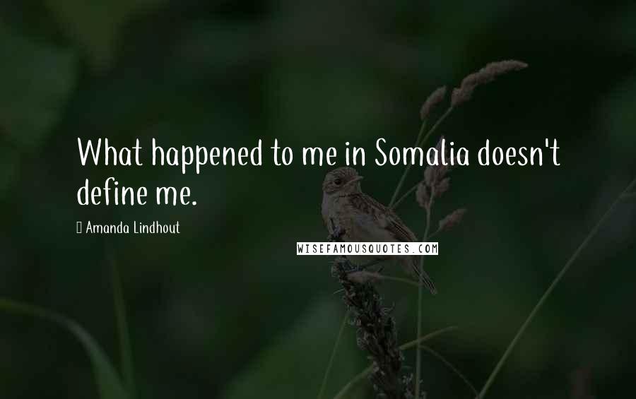 Amanda Lindhout Quotes: What happened to me in Somalia doesn't define me.