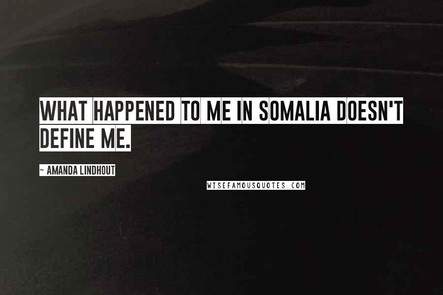 Amanda Lindhout Quotes: What happened to me in Somalia doesn't define me.