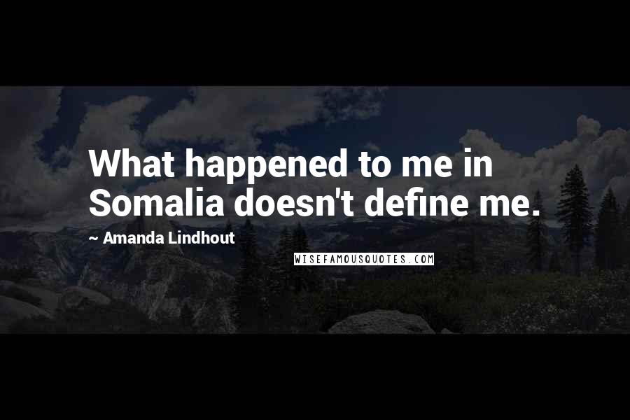 Amanda Lindhout Quotes: What happened to me in Somalia doesn't define me.