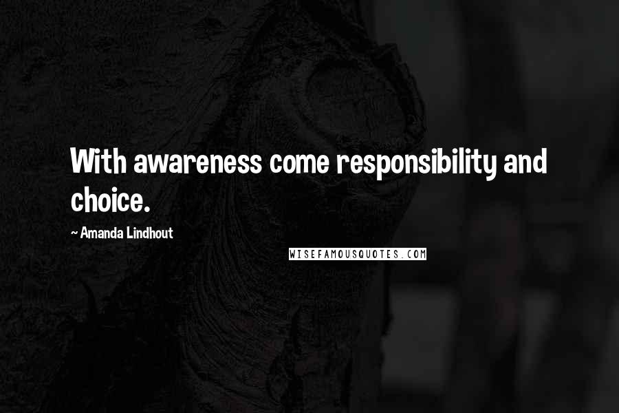 Amanda Lindhout Quotes: With awareness come responsibility and choice.