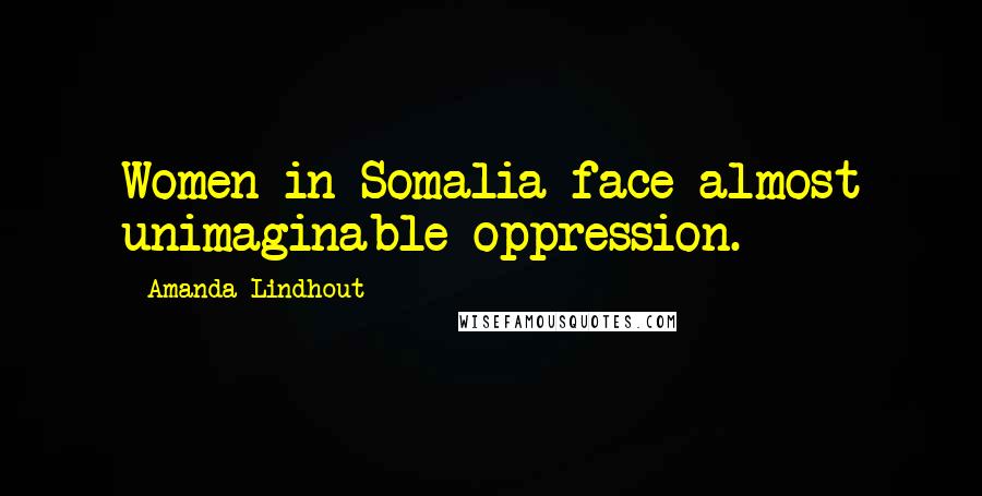 Amanda Lindhout Quotes: Women in Somalia face almost unimaginable oppression.