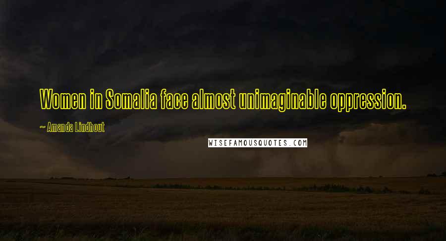 Amanda Lindhout Quotes: Women in Somalia face almost unimaginable oppression.