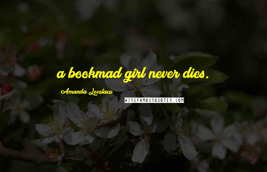 Amanda Lovelace Quotes: a bookmad girl never dies.