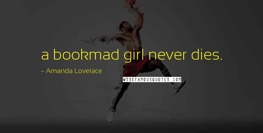 Amanda Lovelace Quotes: a bookmad girl never dies.