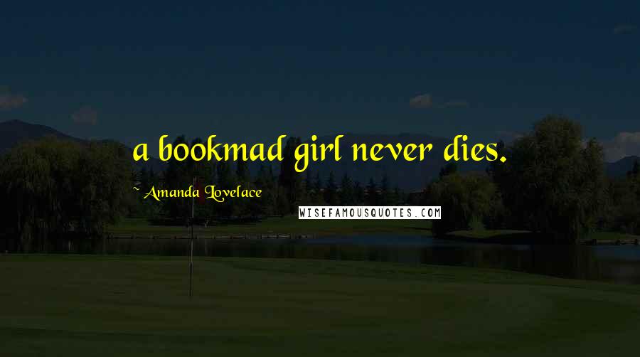 Amanda Lovelace Quotes: a bookmad girl never dies.