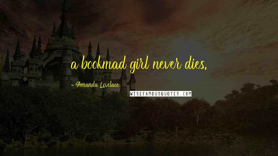 Amanda Lovelace Quotes: a bookmad girl never dies.