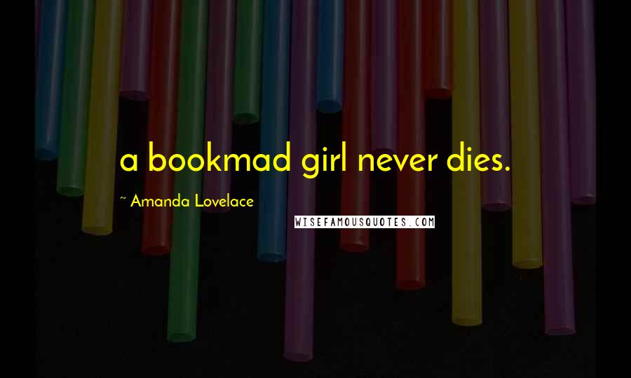 Amanda Lovelace Quotes: a bookmad girl never dies.
