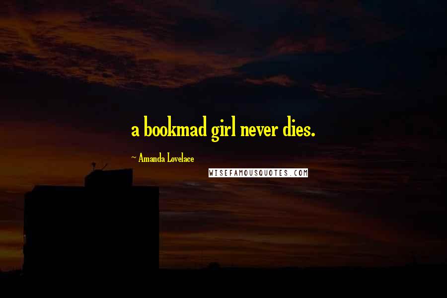 Amanda Lovelace Quotes: a bookmad girl never dies.