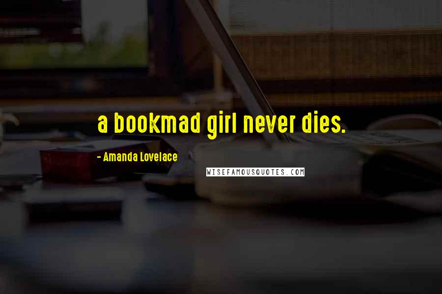 Amanda Lovelace Quotes: a bookmad girl never dies.