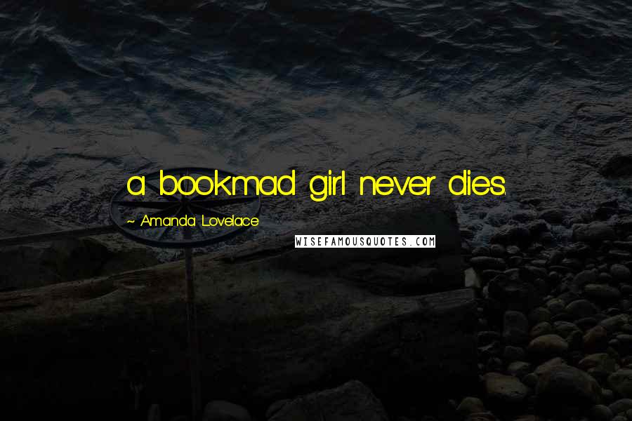Amanda Lovelace Quotes: a bookmad girl never dies.
