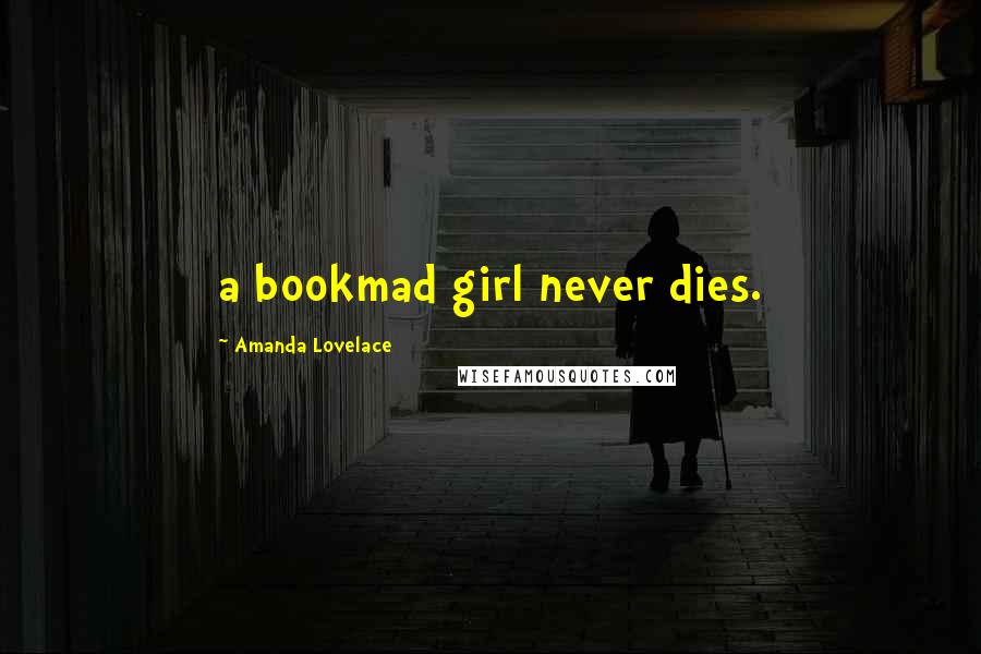 Amanda Lovelace Quotes: a bookmad girl never dies.