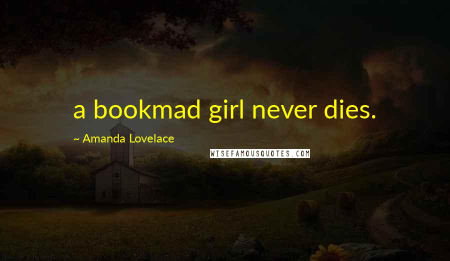 Amanda Lovelace Quotes: a bookmad girl never dies.