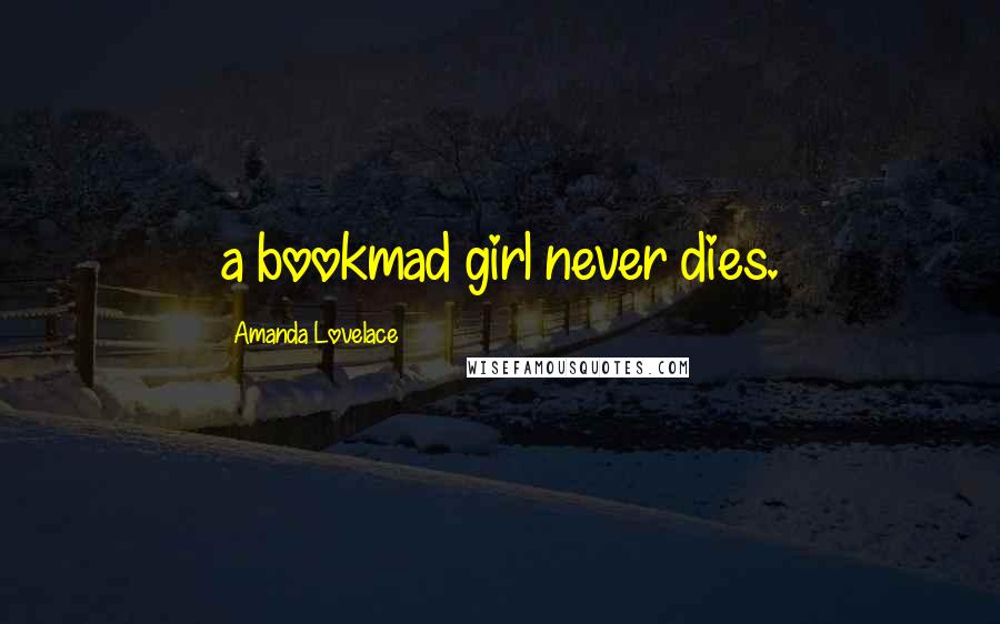Amanda Lovelace Quotes: a bookmad girl never dies.
