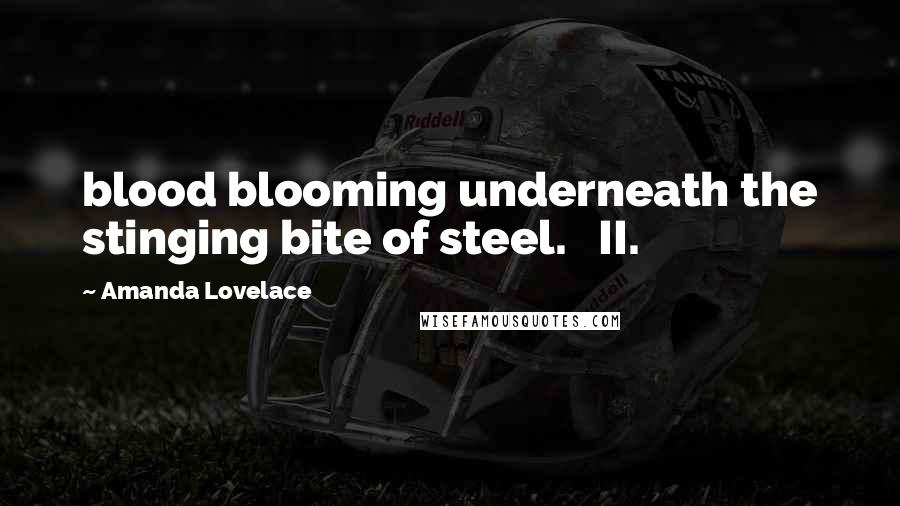 Amanda Lovelace Quotes: blood blooming underneath the stinging bite of steel. II.