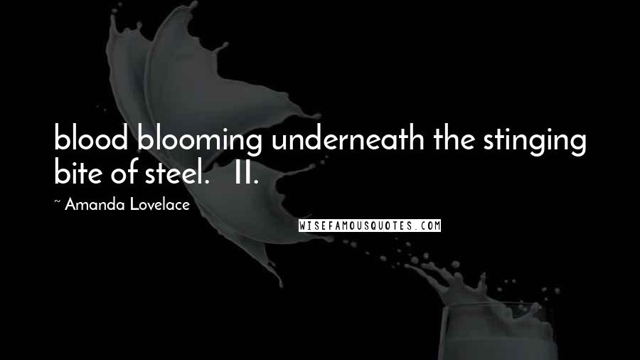 Amanda Lovelace Quotes: blood blooming underneath the stinging bite of steel. II.