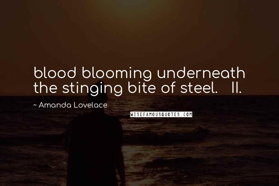 Amanda Lovelace Quotes: blood blooming underneath the stinging bite of steel. II.