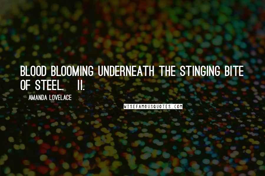 Amanda Lovelace Quotes: blood blooming underneath the stinging bite of steel. II.