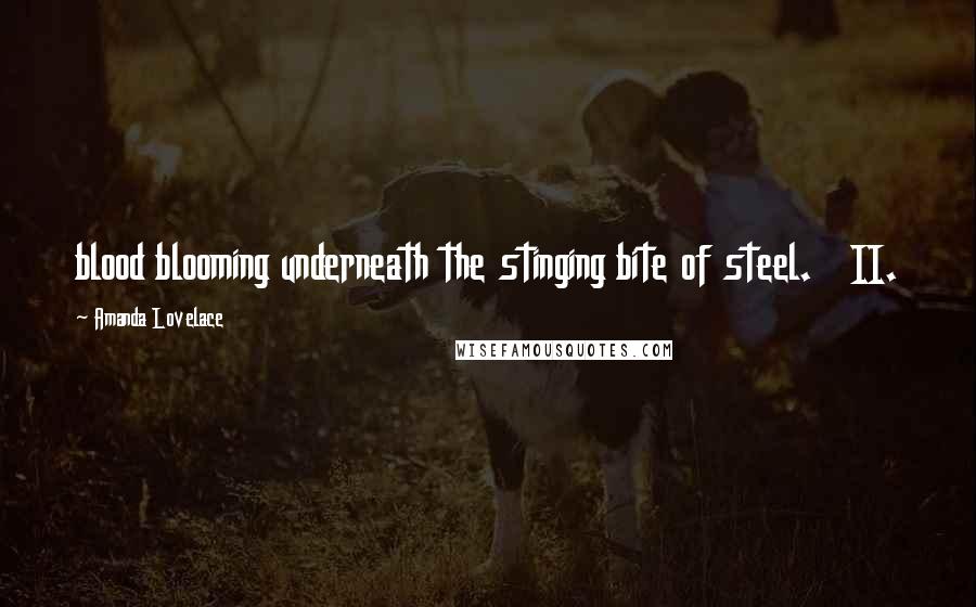 Amanda Lovelace Quotes: blood blooming underneath the stinging bite of steel. II.