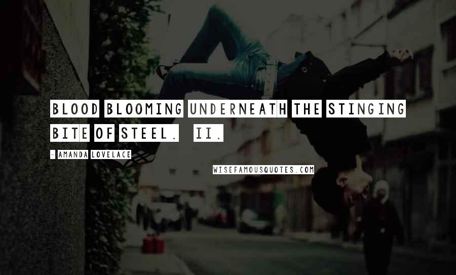 Amanda Lovelace Quotes: blood blooming underneath the stinging bite of steel. II.