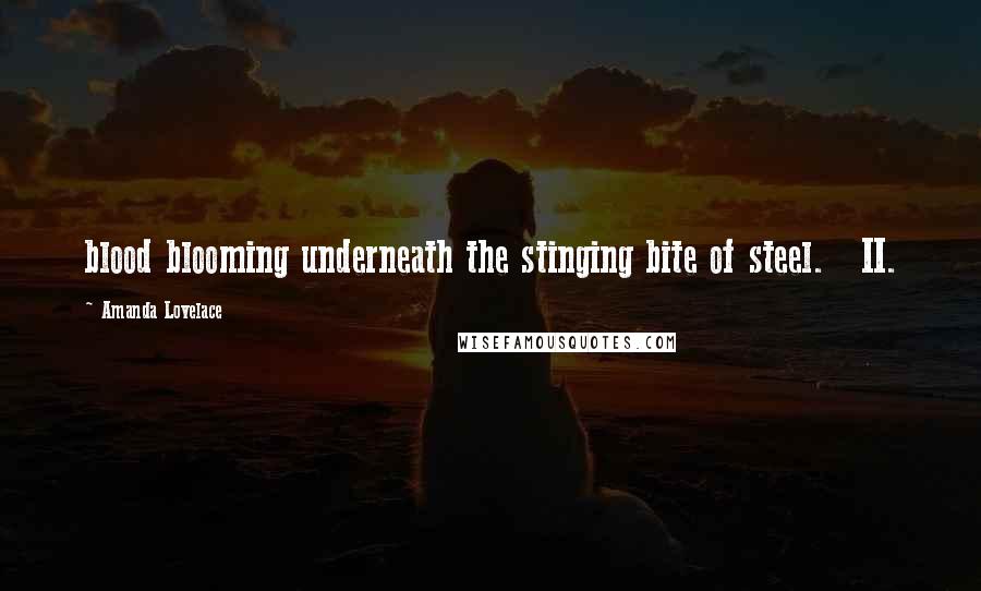 Amanda Lovelace Quotes: blood blooming underneath the stinging bite of steel. II.
