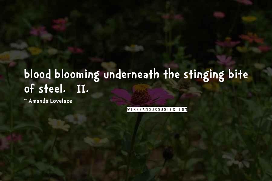 Amanda Lovelace Quotes: blood blooming underneath the stinging bite of steel. II.