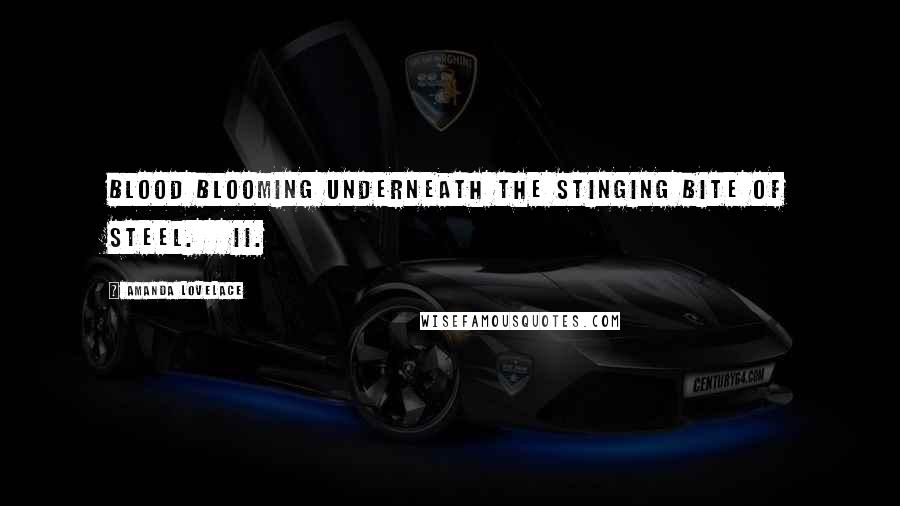 Amanda Lovelace Quotes: blood blooming underneath the stinging bite of steel. II.