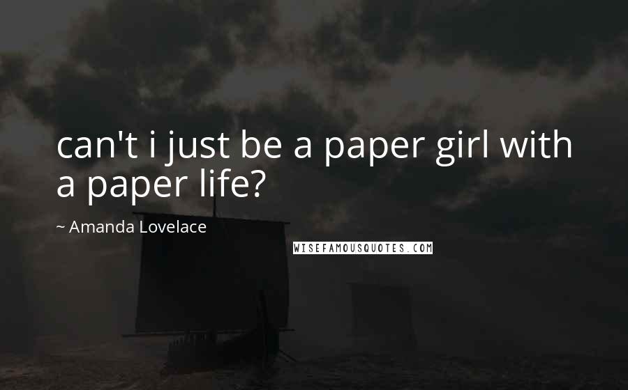 Amanda Lovelace Quotes: can't i just be a paper girl with a paper life?