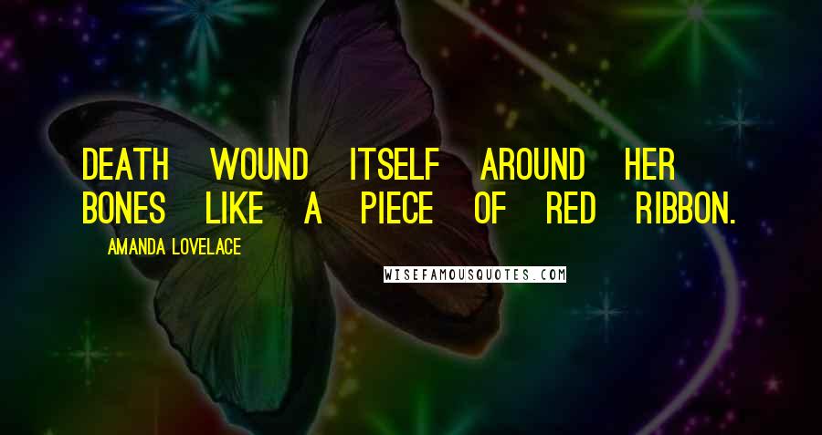 Amanda Lovelace Quotes: death wound itself around her bones like a piece of red ribbon.
