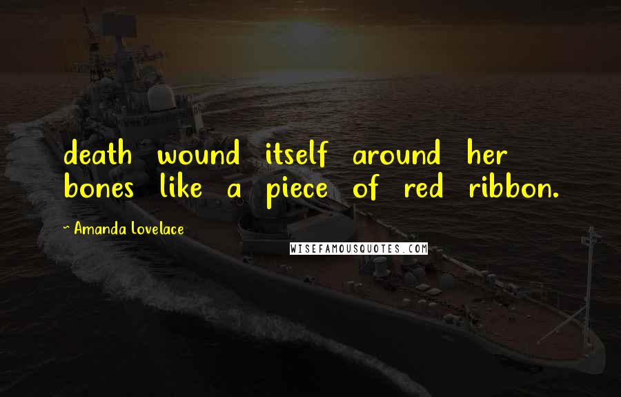 Amanda Lovelace Quotes: death wound itself around her bones like a piece of red ribbon.