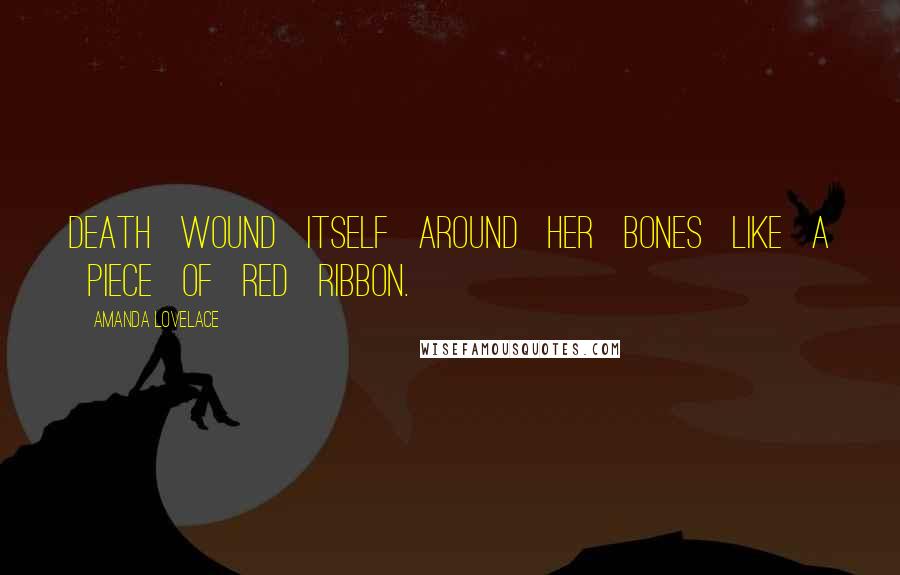 Amanda Lovelace Quotes: death wound itself around her bones like a piece of red ribbon.