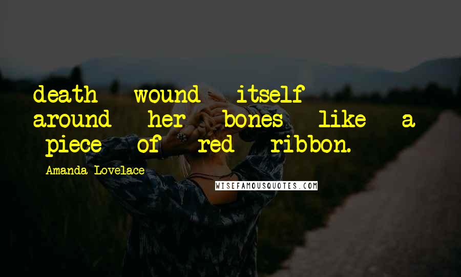 Amanda Lovelace Quotes: death wound itself around her bones like a piece of red ribbon.